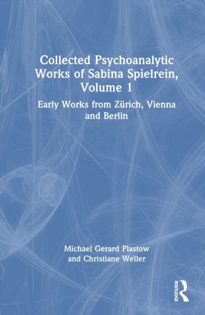 Collected Psychoanalytic Works of Sabina Spielrein, Volume 1