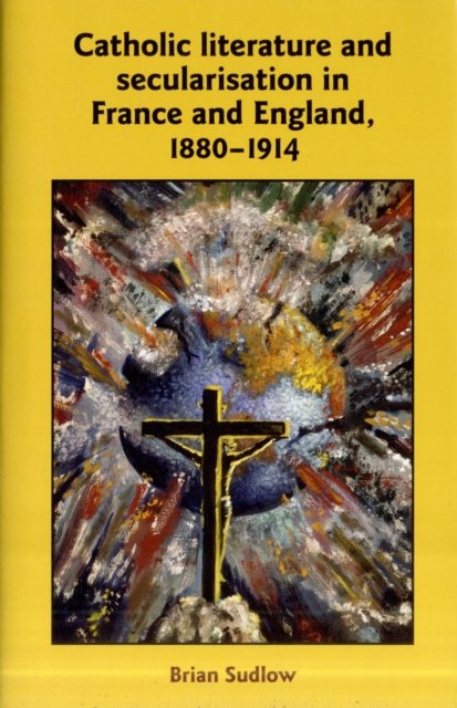 Catholic Literature and Secularisation in France and England, 1880-1914