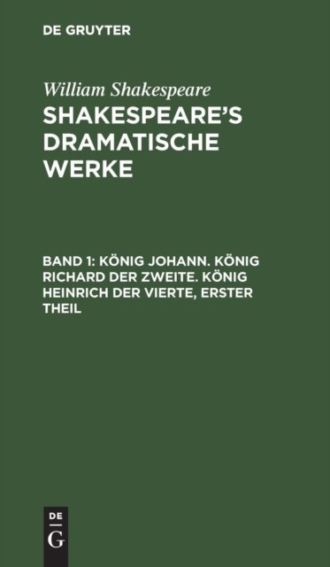 Konig Johann. Konig Richard der Zweite. Konig Heinrich der Vierte, erster Theil