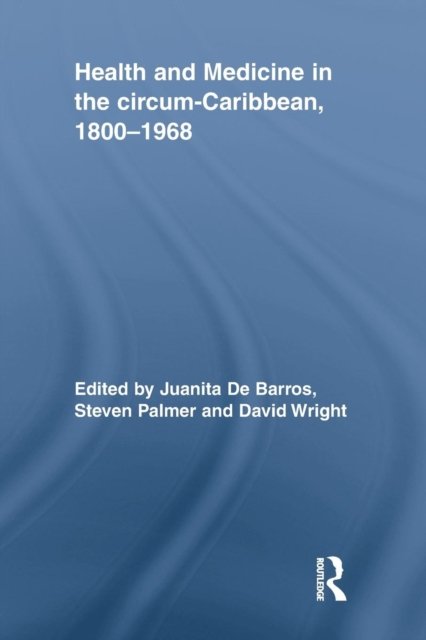 Health and Medicine in the circum-Caribbean, 1800–1968