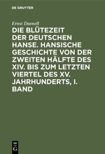 Ernst Daenell: Die Blutezeit Der Deutschen Hanse. Band 1