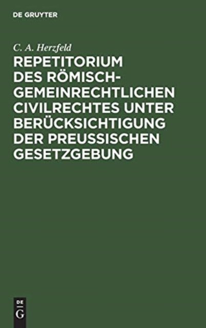 Repetitorium des romisch-gemeinrechtlichen Civilrechtes unter Berucksichtigung der Preußischen Gesetzgebung
