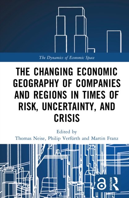 The Changing Economic Geography of Companies and Regions in Times of Risk, Uncertainty, and Crisis