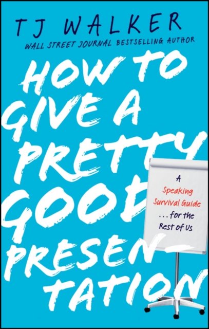 How to Give a Pretty Good Presentation – A Speaking Survival Guide for the Rest of Us