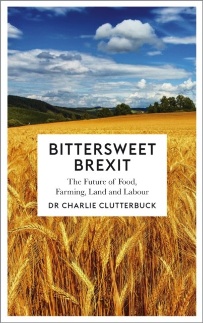 Bittersweet Brexit – The Future of Food, Farming, Land and Labour