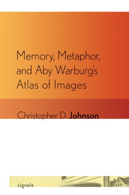 Memory, Metaphor, and Aby Warburg''s Atlas of Images