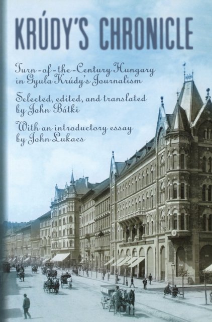 Krúdy's Chronicles – Turn–of–the–Century Hungary in Gyula Krudy's Journalism