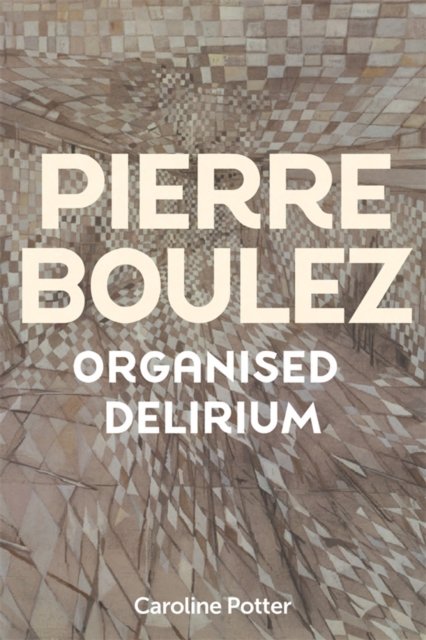 Pierre Boulez – Organised Delirium