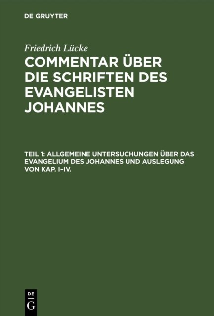 Allgemeine Untersuchungen Uber Das Evangelium Des Johannes Und Auslegung Von Kap. I-IV.