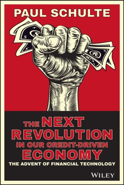 The Next Revolution in our Credit–Driven Economy – The Advent of Financial Technology + WS