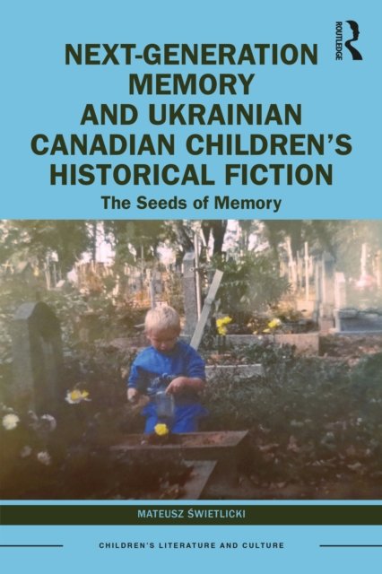 Next-Generation Memory and Ukrainian Canadian Children''s Historical Fiction
