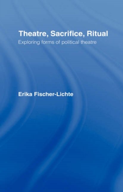 Theatre, Sacrifice, Ritual: Exploring Forms of Political Theatre
