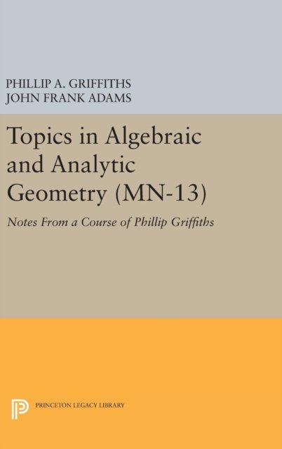 Topics in Algebraic and Analytic Geometry – Notes From a Course of Phillip Griffiths