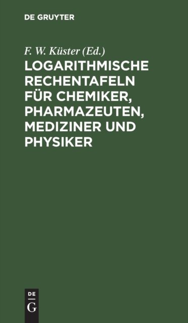 Logarithmische Rechentafeln Fur Chemiker, Pharmazeuten, Mediziner Und Physiker