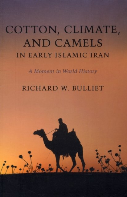 Cotton, Climate, and Camels in Early Islamic Iran – A Moment in World History