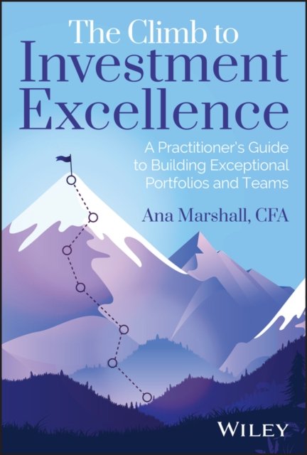 The Climb to Investment Excellence – A Practicioner's Guide to Building Exceptional Portfolios and Team