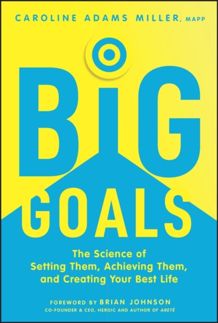 Big Goals – The Science of Setting Them, Achieving  Them, and Creating Your Best Life