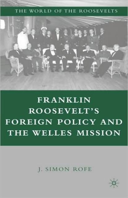 Franklin Roosevelt''s Foreign Policy and the Welles Mission