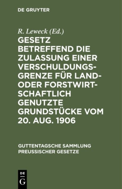 Gesetz Betreffend Die Zulassung Einer Verschuldungsgrenze Fur Land- Oder Forstwirtschaftlich Genutzte Grundstucke Vom 20. Aug. 1906
