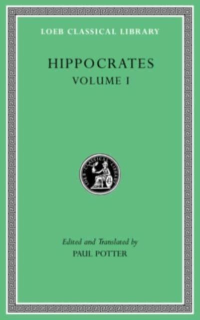 Hippocrates, Volume I – Ancient Medicine. Airs, Waters, Places. Epidemics 1 and 3. The Oath. Precepts. Nutriment
