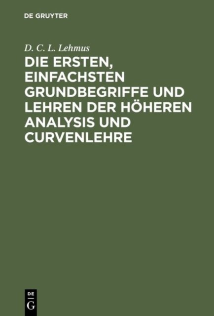 Die ersten, einfachsten Grundbegriffe und Lehren der hoheren Analysis und Curvenlehre