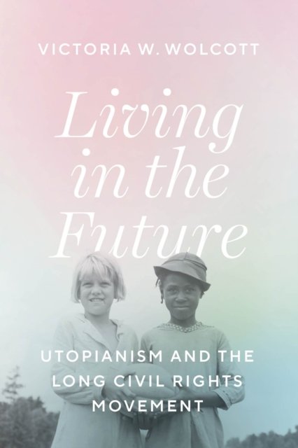 Living in the Future – Utopianism and the Long Civil Rights Movement