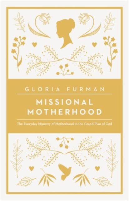 Missional Motherhood – The Everyday Ministry of Motherhood in the Grand Plan of God
