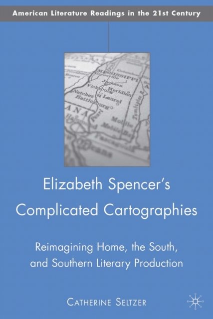 Elizabeth Spencer''s Complicated Cartographies