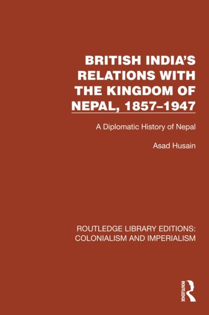 British India''s Relations with the Kingdom of Nepal, 1857-1947