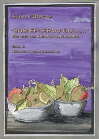 "Som  epler av gull" - en bok om kristen sjelesorg : bind II : kunsten å utøve sjelesorg