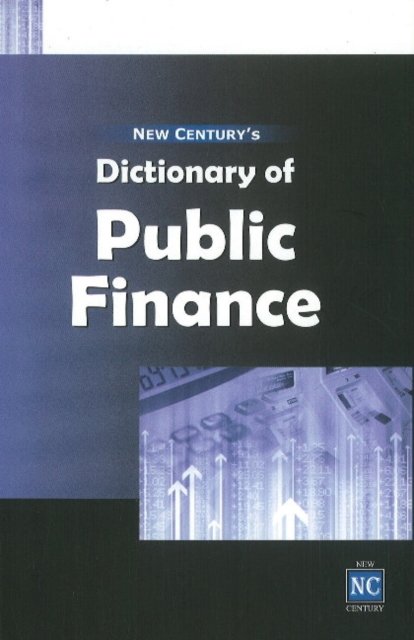 New Century''s Dictionary of Public Finance