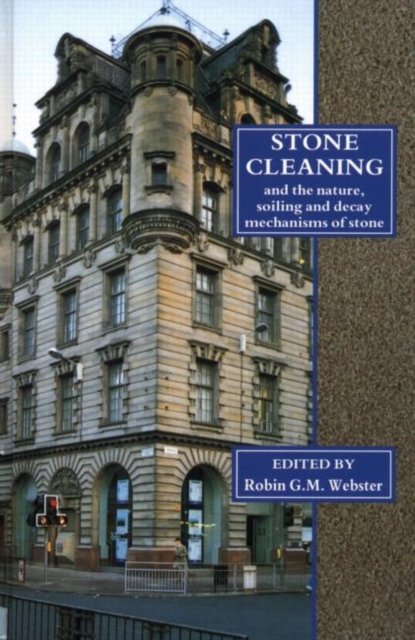 Stone Cleaning: And the Nature, Soiling and Decay Mechanisms of Stone - Proceedings of the International Conference, Held in Edinburgh, UK, 14-16 April 1992