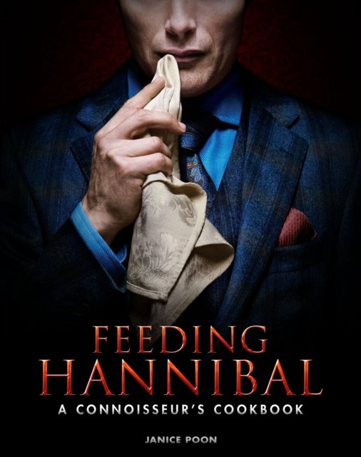 Feeding Hannibal: A Connoisseur''s Cookbook