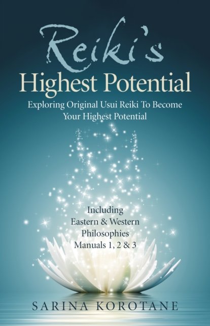 Reiki's Highest Potential – Exploring Original Usui Reiki To Become Your Highest Potential. Including Eastern & Western Philosophies Manuals 1