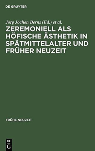 Zeremoniell ALS Hofische Asthetik in Spatmittelalter Und Fruher Neuzeit