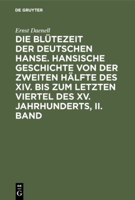 Die Blutezeit der deutschen Hanse. Hansische Geschichte von der zweiten Halfte des XIV. bis zum letzten Viertel des XV. Jahrhunderts, II. Band