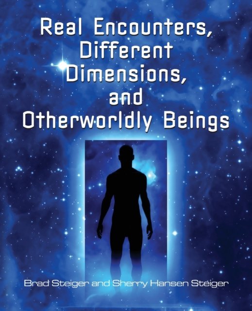 Real Encounters, Different Dimensions And Otherwordly Beings