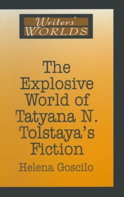 The Explosive World of Tatyana N. Tolstaya''s Fiction