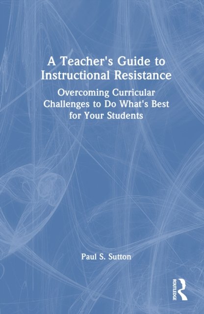 A Teacher''s Guide to Instructional Resistance
