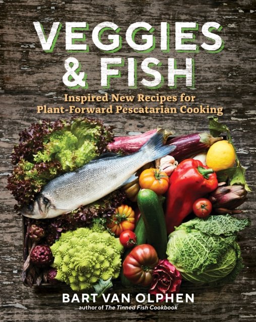 Veggies & Fish – Inspired New Recipes for Plant–Forward Pescatarian Cooking