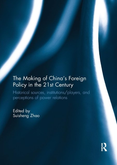 The Making of China''s Foreign Policy in the 21st century