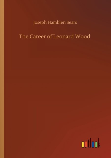 The Career of Leonard Wood