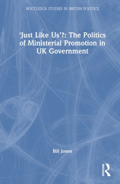 ‘Just Like Us’?: The Politics of Ministerial Promotion in UK Government
