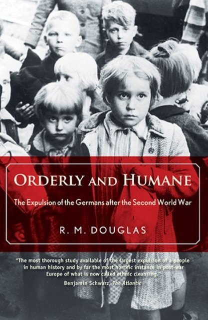 Orderly and Humane – The Expulsion of the Germans After the Second World War