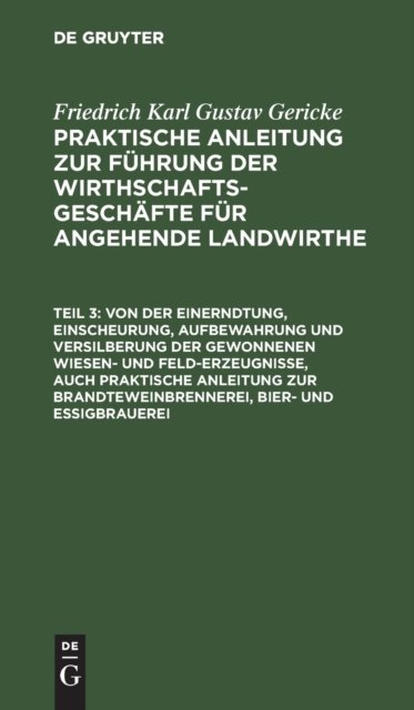 Von der Einerndtung, Einscheurung, Aufbewahrung und Versilberung der gewonnenen Wiesen- und Feld-Erzeugnisse, auch praktische Anleitung zur Brandteweinbrennerei, Bier- und Essigbrauerei