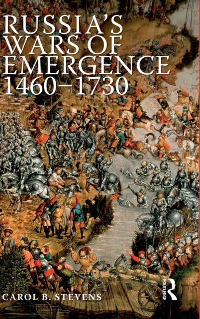 Russia''s Wars of Emergence 1460-1730