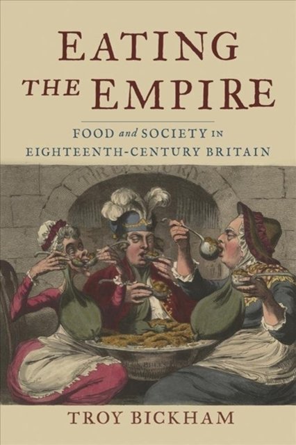 Eating the Empire – Food and Society in Eighteenth–Century Britain