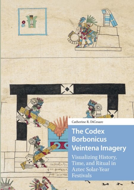 The Codex Borbonicus Veintena Imagery – Visualizing History, Time, and Ritual in Aztec Solar–Year Festivals