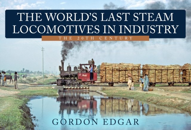 World''s Last Steam Locomotives in Industry: The 20th Century
