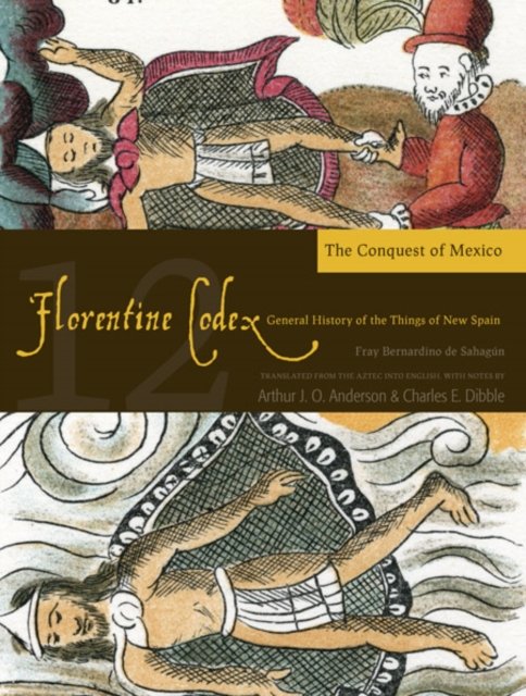 The Florentine Codex, Book Twelve: the Conquest of Mexico